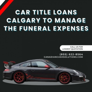 Car Title Loans Calgary To Manage The Funeral Expenses