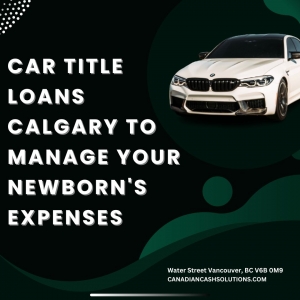 Car Title Loans Calgary to Manage Your Newborn's Expenses